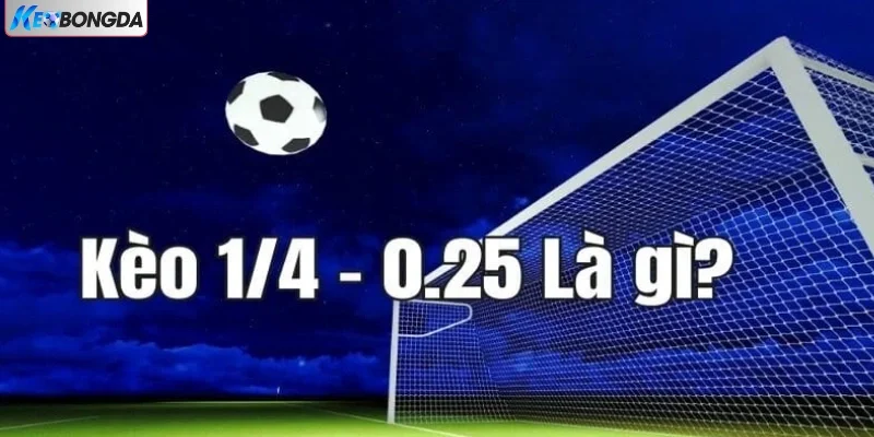 Kèo cá cược bóng đá chấp 0.25 là gì?