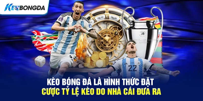 Kèo bóng đá là hình thức đặt cược tỷ lệ kèo do nhà cái đưa ra
